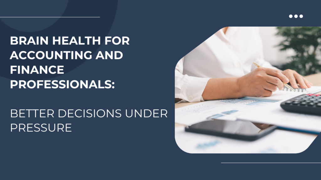 Brain Health for Accounting and Finance Professionals: Better Decisions Under Pressure